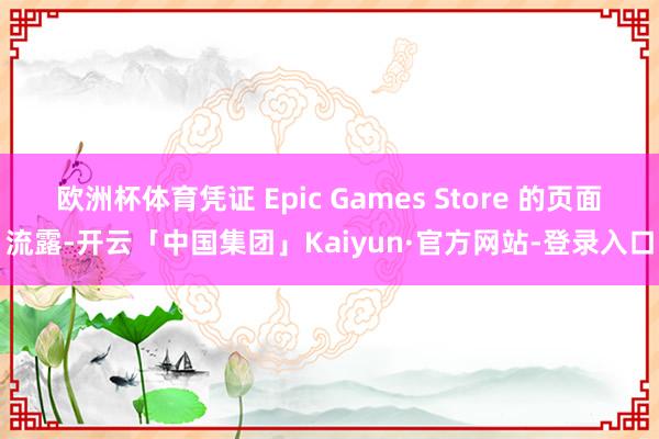 欧洲杯体育凭证 Epic Games Store 的页面流露-开云「中国集团」Kaiyun·官方网站-登录入口